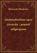 Siedmiochwilowe zycie Sieciecha : powieść allegoryczna - ebook