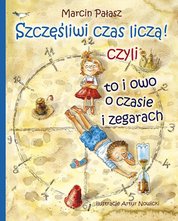 : Szczęśliwi czas liczą! czyli to i owo o czasie i zegarach - ebook