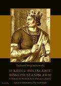 O królu Bolesławie, biskupie Stanisławie i innych wielkich tego czasu. Szkice historyczne jedenastego wieku - ebook