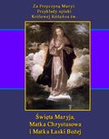 Za Przyczyną Maryi. Przykłady opieki Królowej Różańca św. Święta Maryja, Matka Chrystusowa i Matka Łaski Bożej - ebook