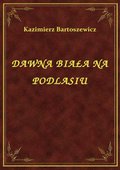 Dawna Biała Na Podlasiu - ebook