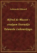 ebooki: Alfred de Musset : studyum literackie Edwarda Lubowskiego. - ebook