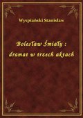 Bolesław Śmiały : dramat w trzech aktach - ebook
