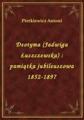 Deotyma (Jadwiga Łuszczewska) : pamiątka jubileuszowa 1852-1897 - ebook