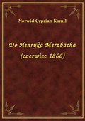 ebooki: Do Henryka Merzbacha (czerwiec 1866) - ebook
