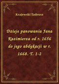 Dzieje panowania Jana Kazimierza od r. 1656 do jego abdykacji w r. 1668. T. 1-2 - ebook