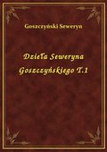 Dzieła Seweryna Goszczyńskiego T.1 - ebook