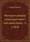Historyczne pamiątki znamienitych rodzin i osób dawnej Polski . T. 2, [R-Z] - ebook