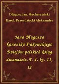 Jana Długosza kanonika krakowskiego Dziejów polskich ksiąg dwanaście. T. 4, ks. 11, 12 - ebook