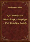 Król Władysław Warneńczyk. Przysięga. Król Bolesław Śmiały - ebook