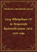 Listy Władysława IV. do Krzysztofa Radziwiła pisane 1612-1632 roku - ebook