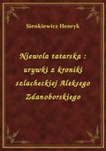 Niewola tatarska : urywki z kroniki szlacheckiej Aleksego Zdanoborskiego - ebook