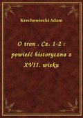 O tron . Cz. 1-2 : powieść historyczna z XVII. wieku - ebook
