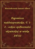 Pogranicze naddnieprzańskie. T. 1-2 : szkice społeczności ukraińskiej w wieku XVIII - ebook