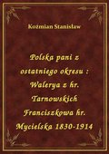Polska pani z ostatniego okresu : Walerya z hr. Tarnowskich Franciszkowa hr. Mycielska 1830-1914 - ebook