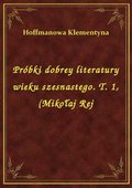 Próbki dobrey literatury wieku szesnastego. T. 1, (Mikołaj Rej - ebook