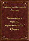 Sprawozdanie z czynności Wydawnictwa dzieł Długosza - ebook