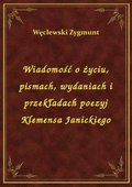 Wiadomość o życiu, pismach, wydaniach i przekładach poezyj Klemensa Janickiego - ebook