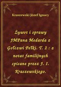 Darmowe ebooki: Żywot i sprawy JMPana Medarda z Gołczwi Pełki. T. 2 : z notat familijnych spisane przez J. I. Kraszewskiego. - ebook