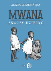 : Mwana znaczy dziecko. Z afrykańskich tradycji edukacyjnych - ebook