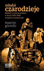 : Młodzi czarodzieje. "Dziady" w teatrze polskim w latach 1990-2010 - recepcja i interpretacja - ebook