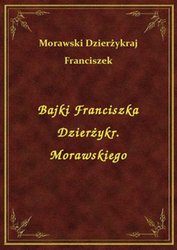 : Bajki Franciszka Dzierżykr. Morawskiego - ebook