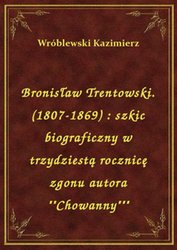 : Bronisław Trentowski. (1807-1869) : szkic biograficzny w trzydziestą rocznicę zgonu autora ""Chowanny""" - ebook