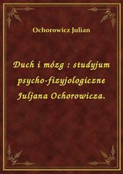 : Duch i mózg : studyjum psycho-fizyjologiczne Juljana Ochorowicza. - ebook