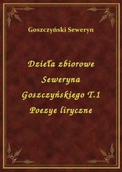: Dzieła zbiorowe Seweryna Goszczyńskiego T.1 Poezye liryczne - ebook