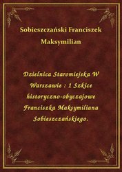 : Dzielnica Staromiejska W Warszawie : 1 Szkice historyczno-obyczajowe Franciszka Maksymiliana Sobieszczańskiego. - ebook