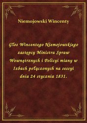 : Głos Wincentego Niemojowskiego zastępcy Ministra Spraw Wewnętrznych i Policyi miany w Izbach połączonych na sessyi dnia 24 stycznia 1831. - ebook