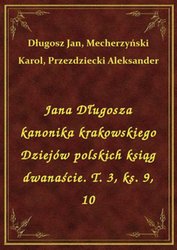 : Jana Długosza kanonika krakowskiego Dziejów polskich ksiąg dwanaście. T. 3, ks. 9, 10 - ebook