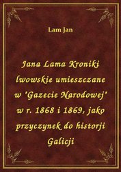 : Jana Lama Kroniki lwowskie umieszczane w "Gazecie Narodowej" w r. 1868 i 1869, jako przyczynek do historji Galicji - ebook