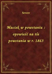 : Maciek w powstaniu : opowieść na tle powstania w r. 1863 - ebook