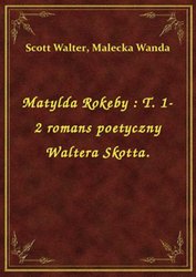 : Matylda Rokeby : T. 1-2 romans poetyczny Waltera Skotta. - ebook