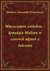 : Mieszczanin szlachcic : komedyia Moliera w czterech aktach z baletami - ebook