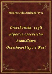 : Orzechowski, czyli odparcie oszczerstw Stanisława Orzechowskiego z Rusi - ebook