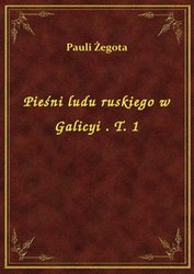 : Pieśni ludu ruskiego w Galicyi . T. 1 - ebook