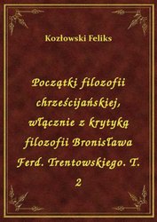 : Początki filozofii chrześcijańskiej, włącznie z krytyką filozofii Bronisława Ferd. Trentowskiego. T. 2 - ebook