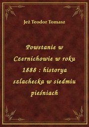 : Powstanie w Czernichowie w roku 1888 : historya szlachecka w siedmiu pieśniach - ebook