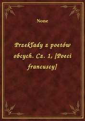 : Przekłady z poetów obcych. Cz. 1, [Poeci francuscy] - ebook