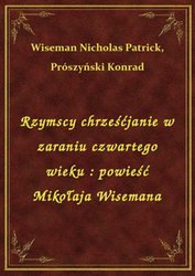 : Rzymscy chrześćjanie w zaraniu czwartego wieku : powieść Mikołaja Wisemana - ebook