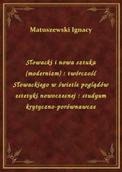 : Słowacki i nowa sztuka (modernizm) : twórczość Słowackiego w świetle poglądów estetyki nowoczesnej : studyum krytyczno-porównawcze - ebook