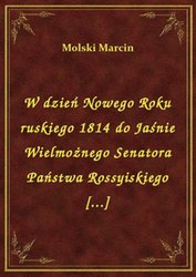 : W dzień Nowego Roku ruskiego 1814 do Jaśnie Wielmożnego Senatora Państwa Rossyiskiego [...] - ebook