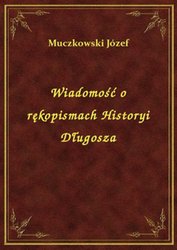 : Wiadomość o rękopismach Historyi Długosza - ebook