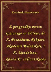 : Z przypadku mostu spalonego w Wilnie, do X. Poczobuta, Rektora Akademii Wileńskiéj, i X. Kundzicza, Kanonika Inflantskiego - ebook