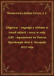 : Zbigniew : tragedya z chórami w trzech aktach : rzecz w roku 1109 : wystawiona na Teatrze Narodowym dnia 6. listopada 1819 roku - ebook