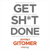 : Get Sh*t Done. Skuteczne techniki podkręcania wydajności, pokonywania prokrastynacji i zwiększania rentowności - audiobook